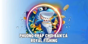 Hướng Dẫn Chơi Bắn Cá Royal Fishing EV88 Chuẩn Xác Nhất